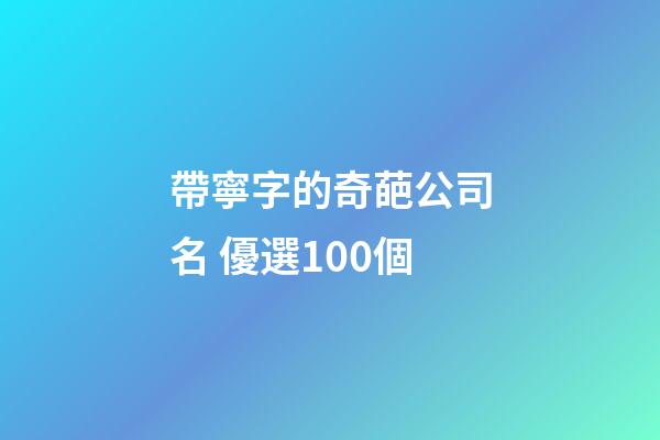 帶寧字的奇葩公司名 優選100個-第1張-公司起名-玄機派